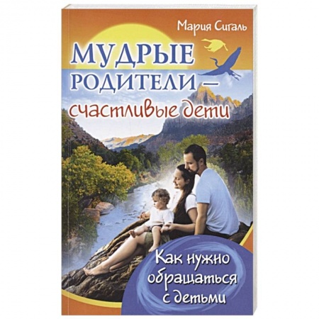 Возрастная психология, книга Мудрые родители - счастливые дети. Как нужно обращаться с детьми купить по скидке