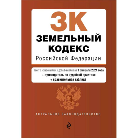 Земельное и экологическое право, книга Земельный кодекс Российской Федерации. Текст с изменениями и дополнениями на 1 февраля 2024 года + путеводитель по судебной практике + сравнительная таблица купить по скидке