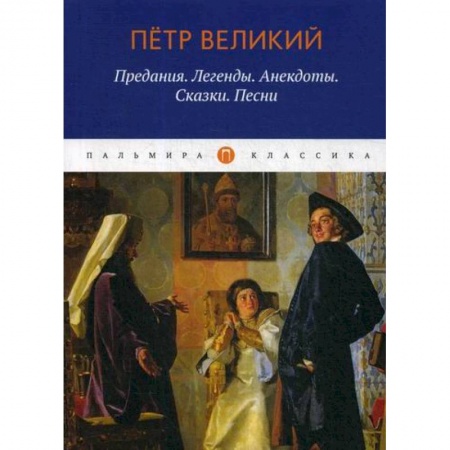 Исторический роман, книга Петр Великий: Предания. Легенды. Анекдоты. Сказки. Песни купить по скидке