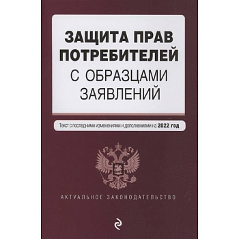 Защита прав потребителей с образцами заявлений. Текст с изм. и доп. на 2022 г.