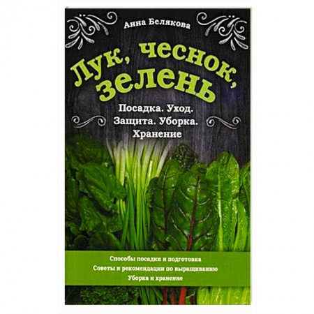 Плодовые и ягодные культуры, книга Лук, чеснок, зелень. Посадка. Уход. Защита. Уборка. Хранение купить по скидке