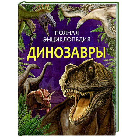 Доисторическая жизнь. Динозавры, книга Динозавры. Полная энциклопедия купить по скидке