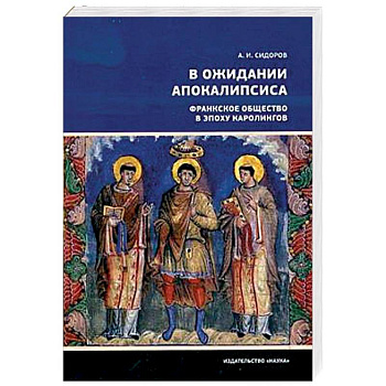В ожидании Апокалипсиса. Франкское общество в эпоху Каролингов, VIII-X века