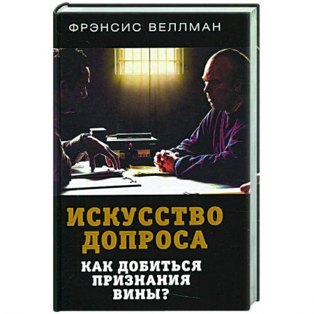 Публицистика, книга Искусство допроса. Как добиться признания вины? купить по скидке