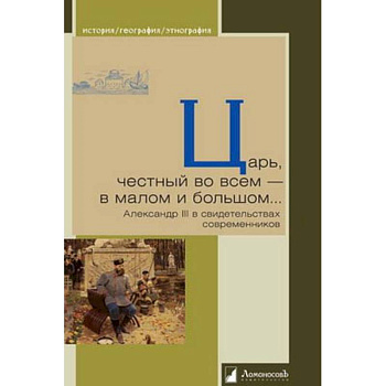 Царь, честный во всем - в малом и большом... Александр III в свидетельствах современников