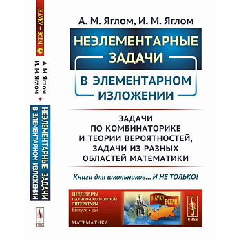 Неэлементарные задачи в элементарном изложении: Задачи по комбинаторике и теории вероятностей, задачи из разных областей математики