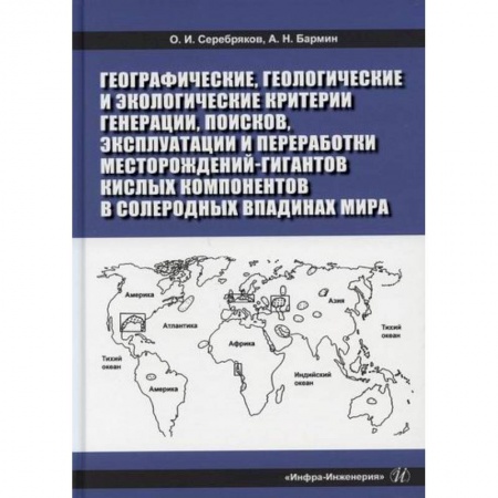 Промышленность, книга Географические, геологические и экологические критерии генерации, поисков, эксплуатации и переработки месторождений-гигантов кислых компонентов в солеродных впадинах мира купить по скидке