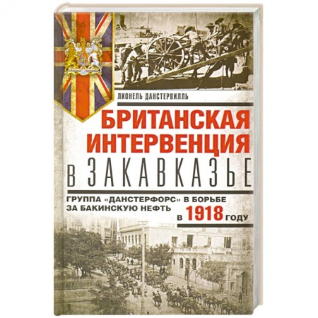 История отдельных зарубежных стран, книга Британская интервенция в Закавказье. Группа «Данстерфорс» в борьбе за бакинскую нефть купить по скидке