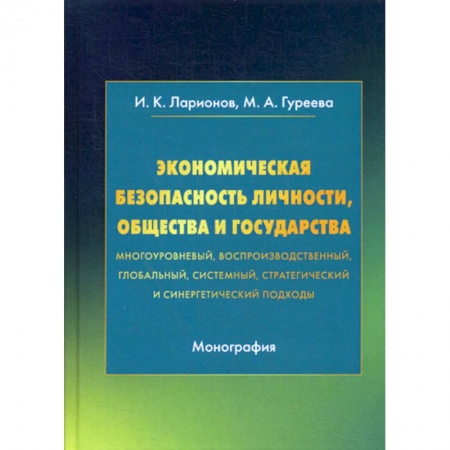 Теория экономики, книга Экономическая безопасность личности, общества и государства (многоуровневый, воспроизводственный, глобальный, системный, стратегический и синергетический подходы) купить по скидке