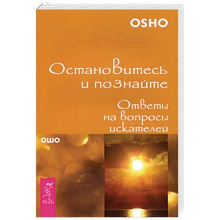 Ошо (Бхагаван Шри Раджниш), книга Остановитесь и познайте. Ответы на вопросы искателей купить по скидке