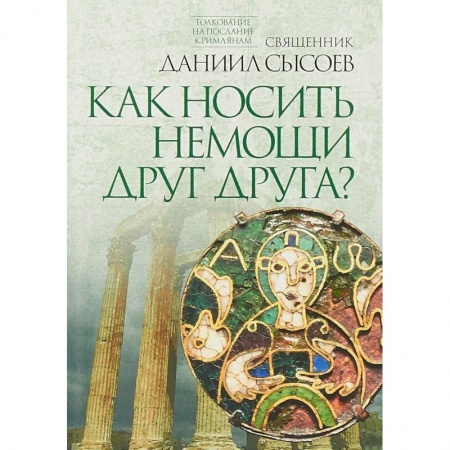 Священное Писание. Комментарии, толкования, книга Как носить немощи друг друга? Толкование на Послание апостола Павла к Римлянам. В 4 частях. Часть 4 купить по скидке