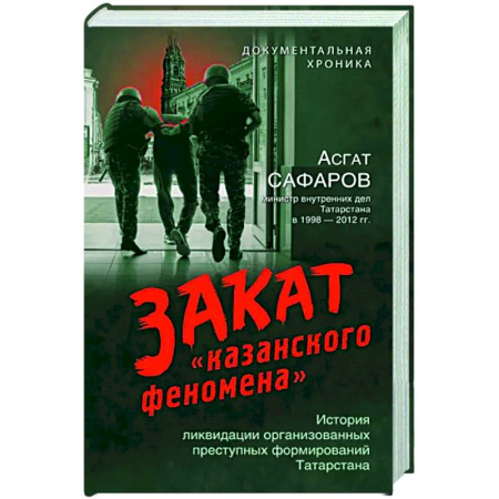 Криминал, книга Закат «казанского феномена». История ликвидации организованных преступных формирований Татарстана купить по скидке