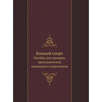 Конный спорт. Пособие для тренеров, преподавателей, коневодов и спортсменов
