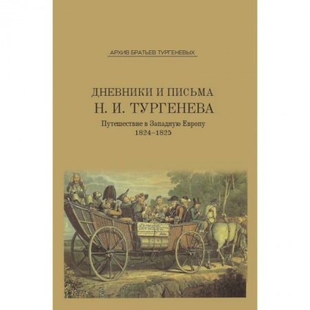 Эссе, письма, очерки, книга Дневники и письма Николая Ивановича Тургенева. Том 4. Путешествие в Западную Европу. 1824-1825. Выпуск 7 купить по скидке