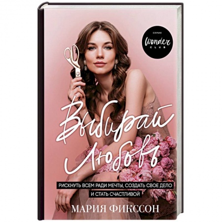 Психология личности, книга Выбирай любовь. Рискнуть всем ради мечты, создать свое дело и стать счастливой купить по скидке