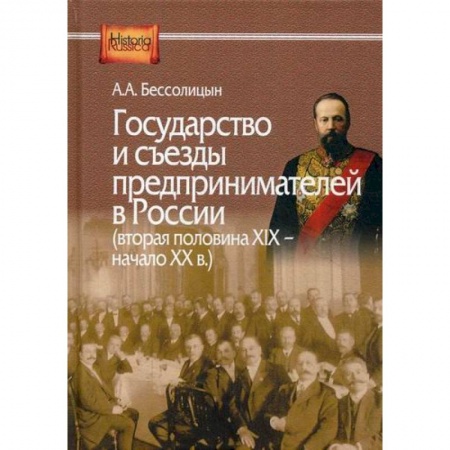 История экономики, книга Государство и съезды предпринимателей в России (вторая половина XIX – начало XX в.) купить по скидке