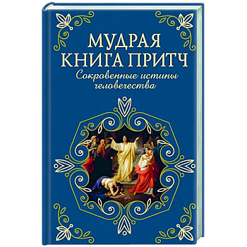 Мудрая книга притч. Сокровенные истины человечества Мудрая книга притч. Сокровенные истины человечества