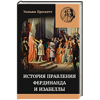 История правления Фердинанда и Изабеллы Часть I. Том 1