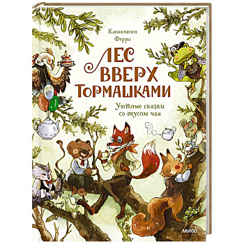 Лес Вверх Тормашками. Уютные сказки со вкусом чая