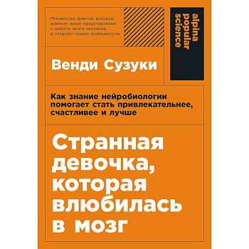 Странная девочка, котороая влюбилась в мозг. Как знание нейробиологии помогает стать привлекательнее, счастливее и лучше