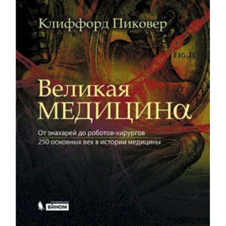 Книги, книга Великая медицина. От знахарей до роботов-хирургов. 250 основных вех в истории медицины купить по скидке