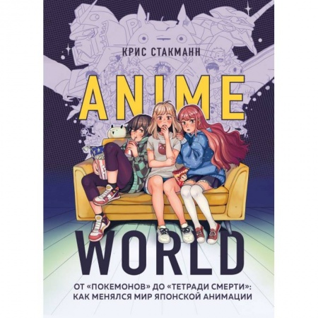 Кино. Киноискусство, книга Anime World. От «Покемонов» до «Тетради смерти». Как менялся мир японской анимации купить по скидке