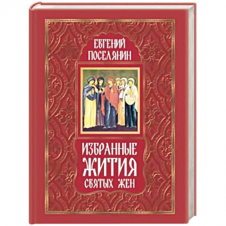 Жития русских святых, жизнеописания церковных деятелей, книга Избранные жития святых жен купить по скидке