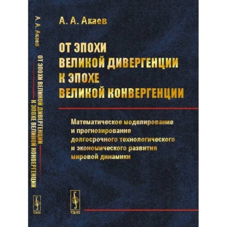 Глобализация, книга От эпохи Великой дивергенции к эпохе Великой конвергенции: Математическое моделирование и прогнозирование долгосрочного технологического и экономическ купить по скидке