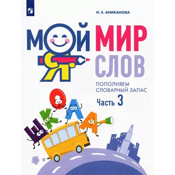Мой мир слов. Пополняем словарный запас. В 3-х частях. Часть 3.
