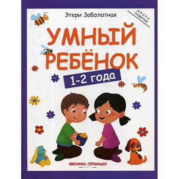 Умный ребенок: 1-2 года Умный ребенок: 1-2 года