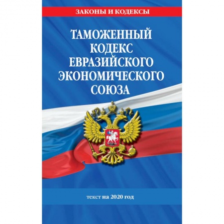Право. Юридические науки, книга Таможенный кодекс Евразийского экономического союза. Текст на 2020 год купить по скидке